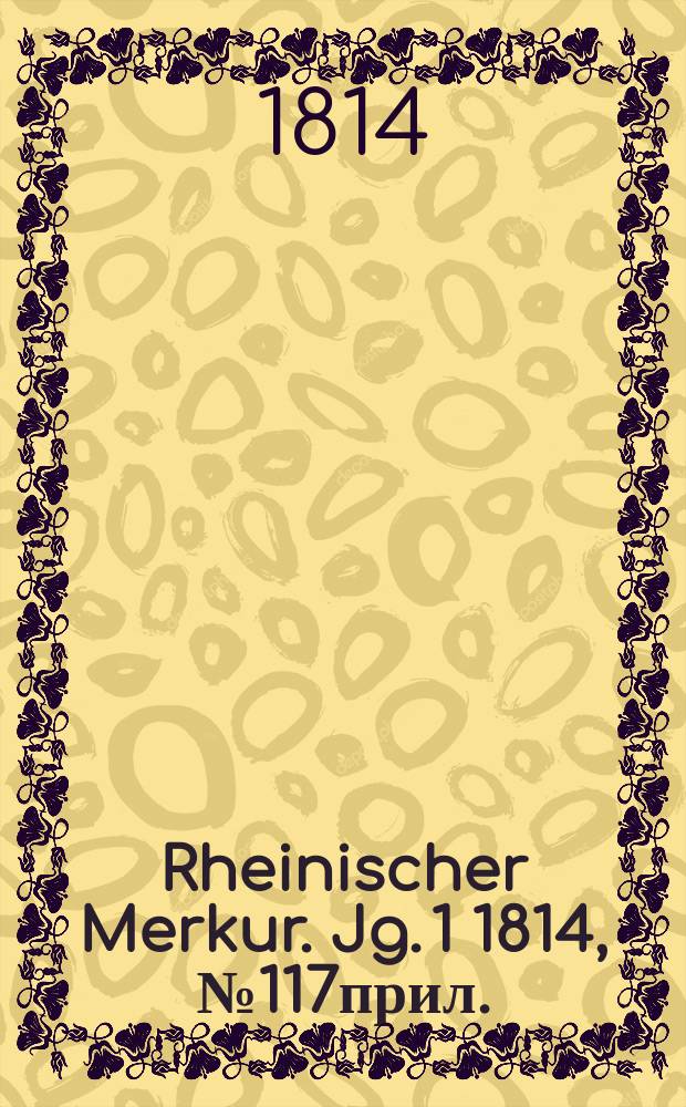 Rheinischer Merkur. Jg. 1 1814, № 117прил.