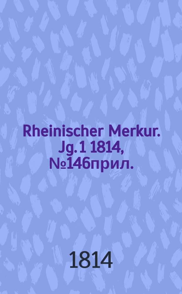 Rheinischer Merkur. Jg. 1 1814, № 146прил.