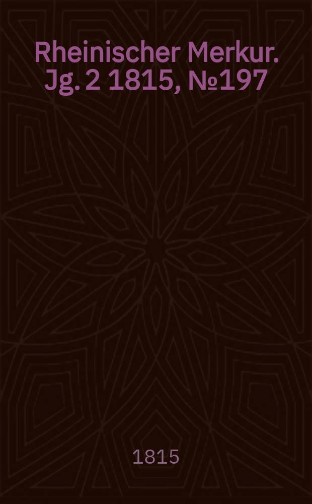 Rheinischer Merkur. Jg. 2 1815, № 197