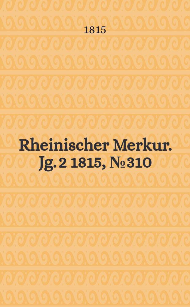 Rheinischer Merkur. Jg. 2 1815, № 310