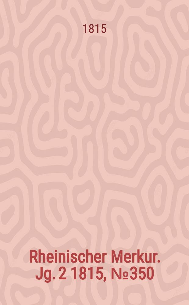 Rheinischer Merkur. Jg. 2 1815, № 350