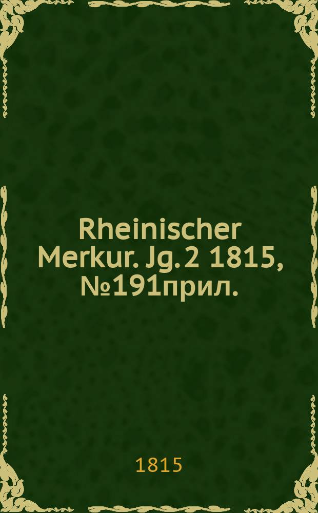 Rheinischer Merkur. Jg. 2 1815, № 191прил.