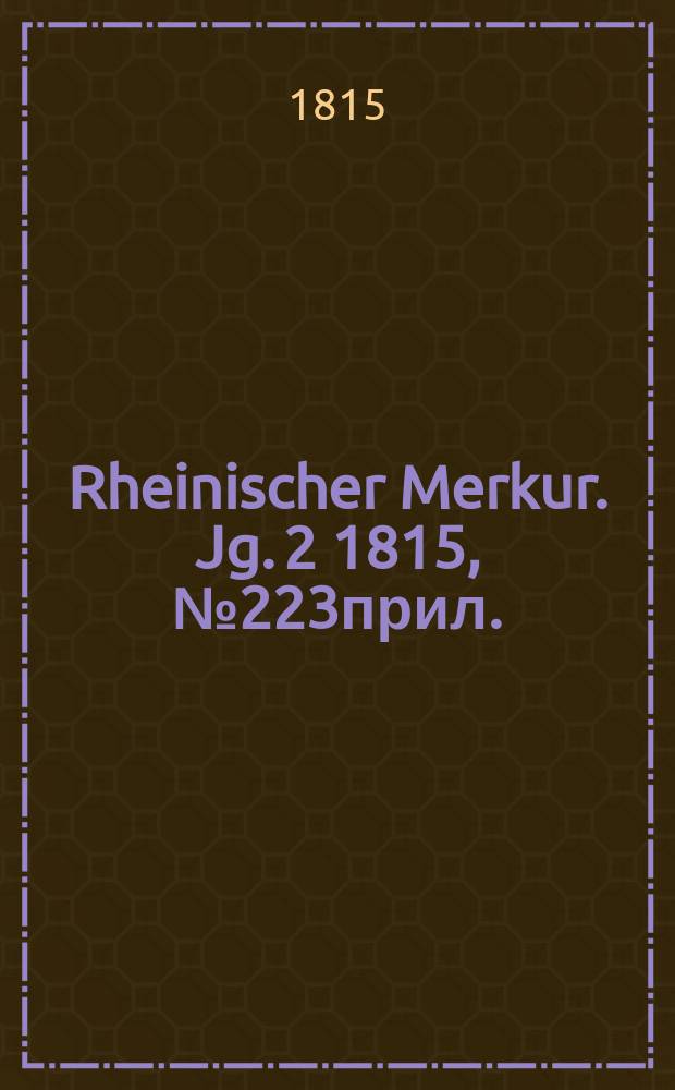 Rheinischer Merkur. Jg. 2 1815, № 223прил.