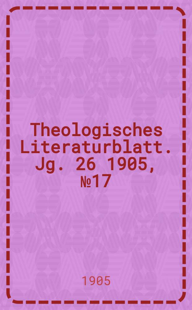Theologisches Literaturblatt. Jg. 26 1905, № 17