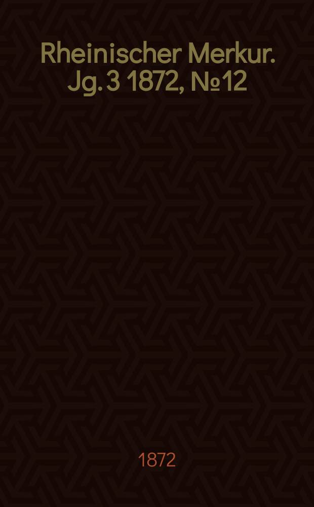 Rheinischer Merkur. Jg. 3 1872, № 12
