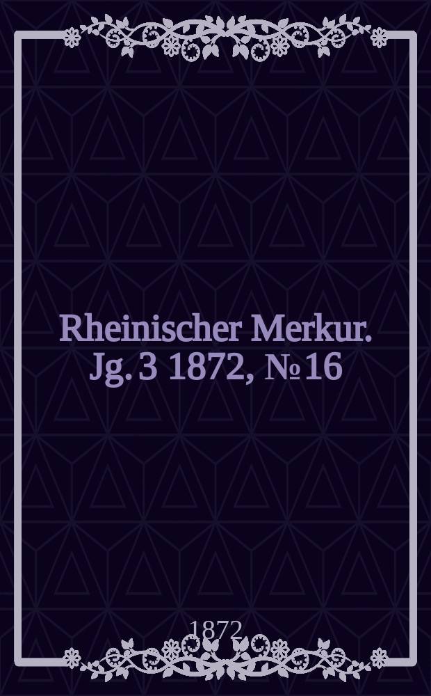 Rheinischer Merkur. Jg. 3 1872, № 16