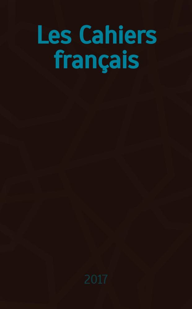 Les Cahiers français : Documents d'actualité. Revue mensuelle de l'activité politique, économique, sociale et culturelle de la France. 2017, № 401