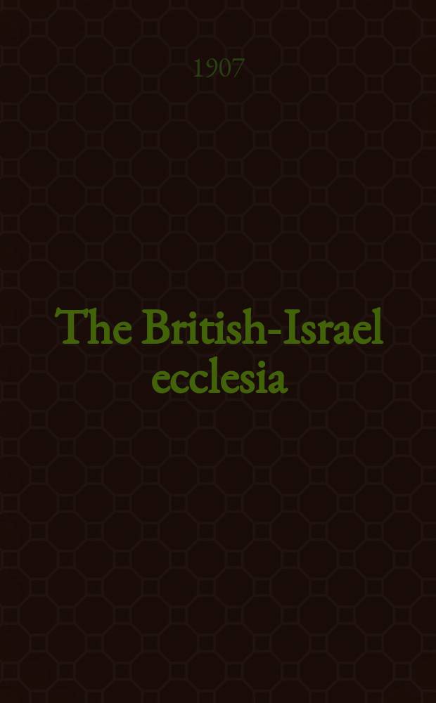 The British-Israel ecclesia : the mid heaven herald, the Bible-witness & the signal-sign of messiah = Британско-израильская церковь
