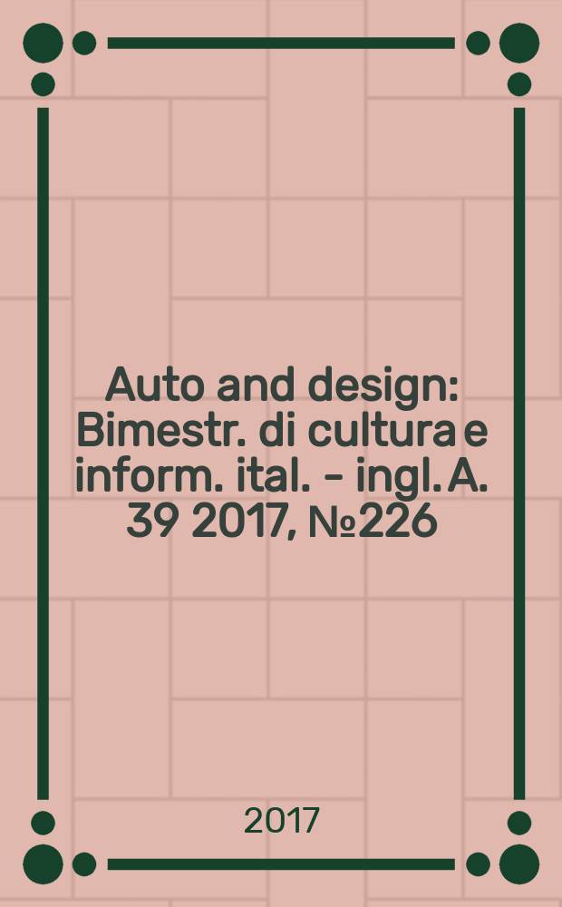 Auto and design : Bimestr. di cultura e inform. ital. - ingl. A. 39 2017, № 226