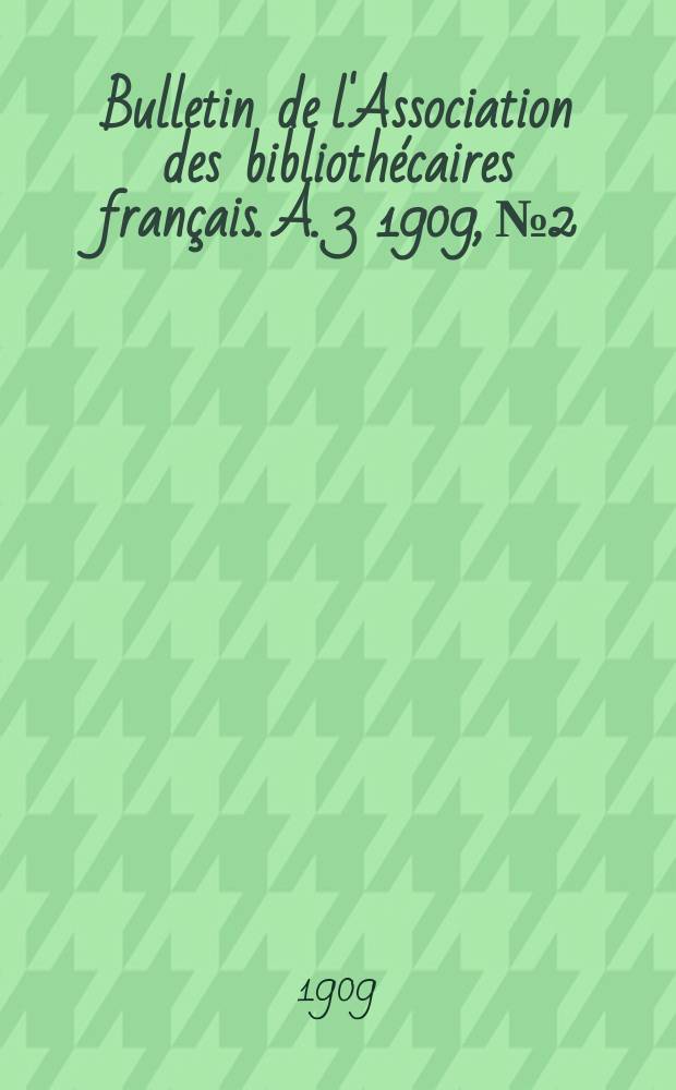 Bulletin de l'Association des bibliothécaires français. A. 3 1909, № 2