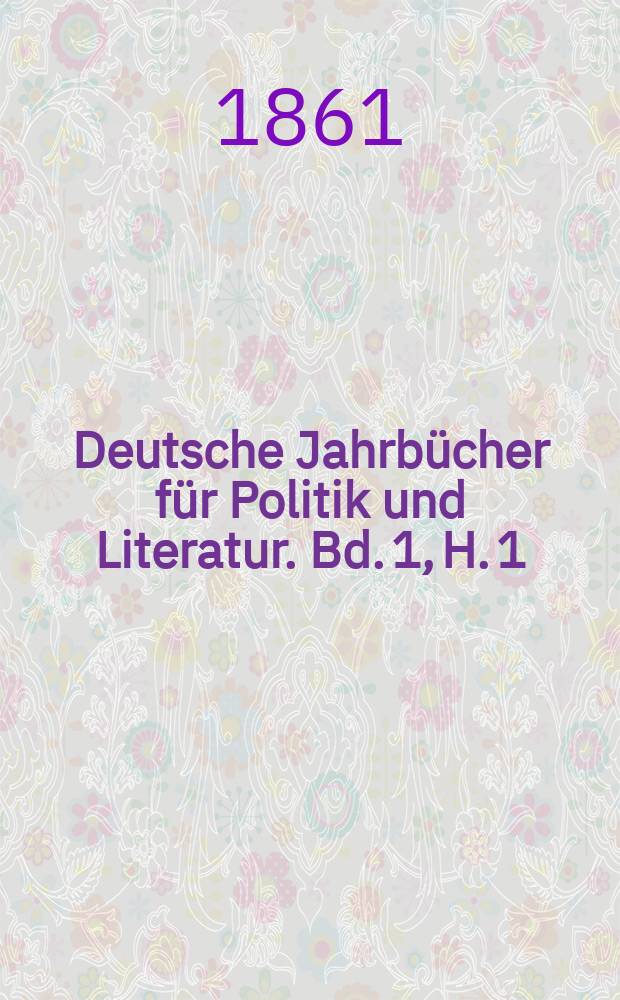 Deutsche Jahrbücher für Politik und Literatur. Bd. 1, H. 1