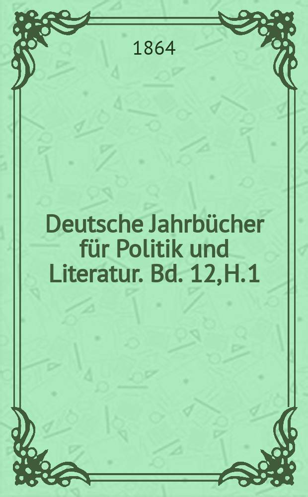 Deutsche Jahrbücher für Politik und Literatur. Bd. 12, H. 1