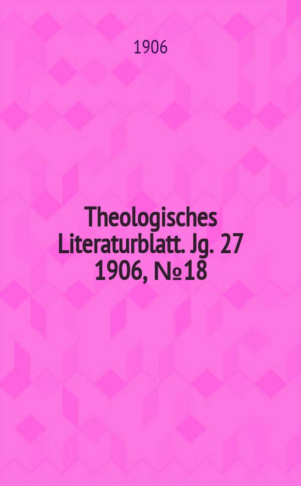 Theologisches Literaturblatt. Jg. 27 1906, № 18