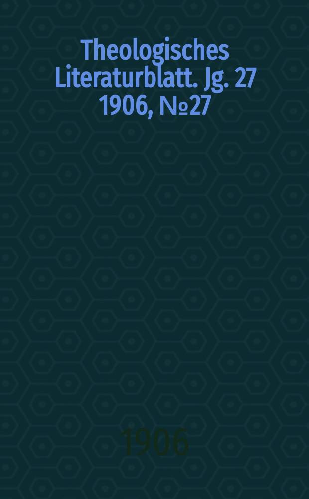 Theologisches Literaturblatt. Jg. 27 1906, № 27
