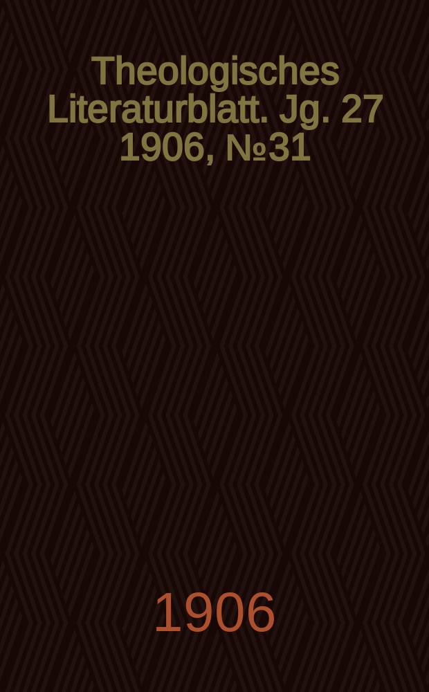 Theologisches Literaturblatt. Jg. 27 1906, № 31
