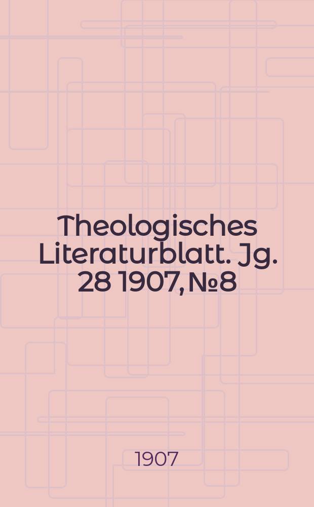 Theologisches Literaturblatt. Jg. 28 1907, № 8