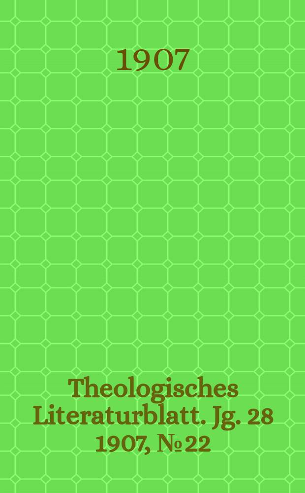 Theologisches Literaturblatt. Jg. 28 1907, № 22