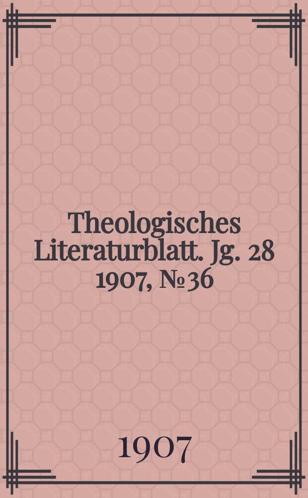 Theologisches Literaturblatt. Jg. 28 1907, № 36