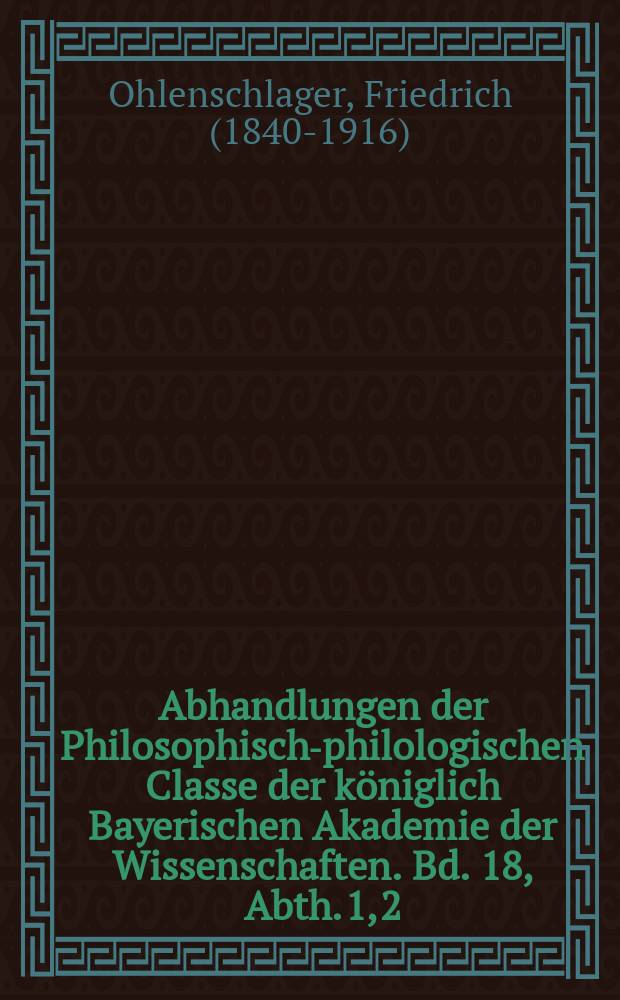 Abhandlungen der Philosophisch-philologischen Classe der königlich Bayerischen Akademie der Wissenschaften. Bd. 18, Abth. 1, [2] : 1886/1888. Die römische Grenzmark in Bayern = Римская пограничная область в Баварии