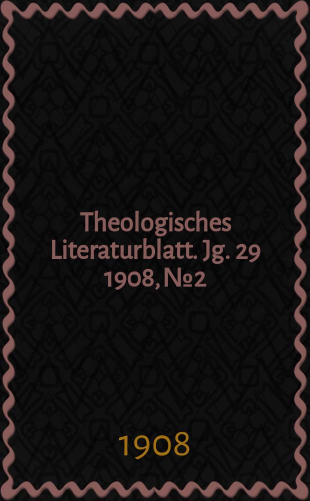 Theologisches Literaturblatt. Jg. 29 1908, № 2