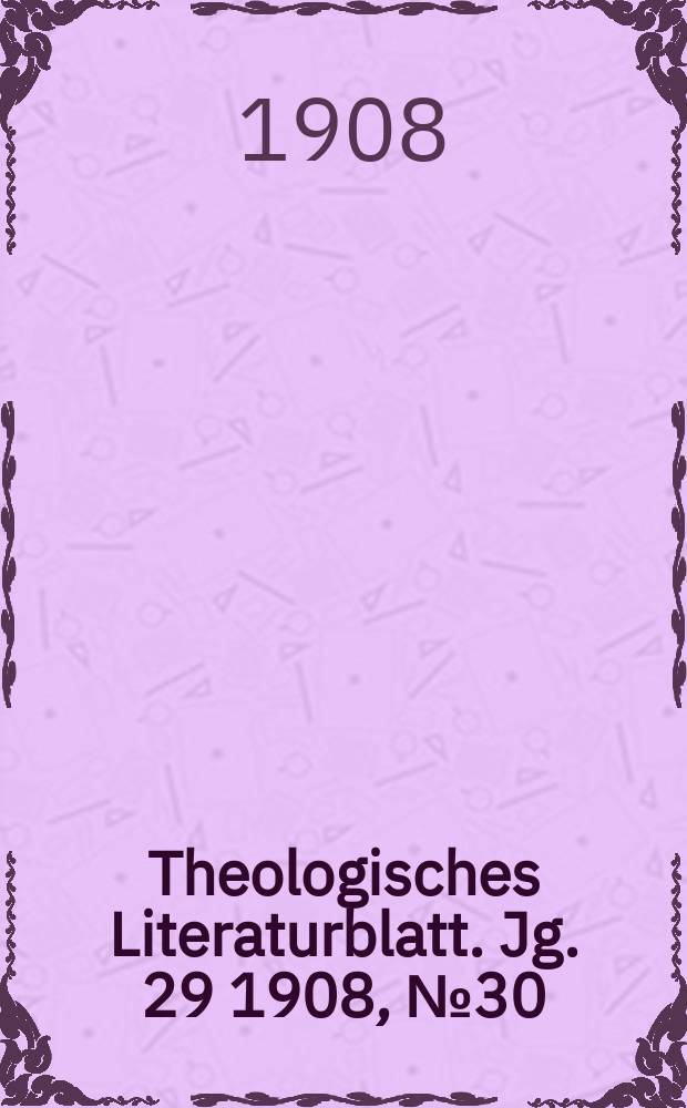 Theologisches Literaturblatt. Jg. 29 1908, № 30
