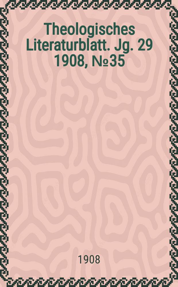 Theologisches Literaturblatt. Jg. 29 1908, № 35