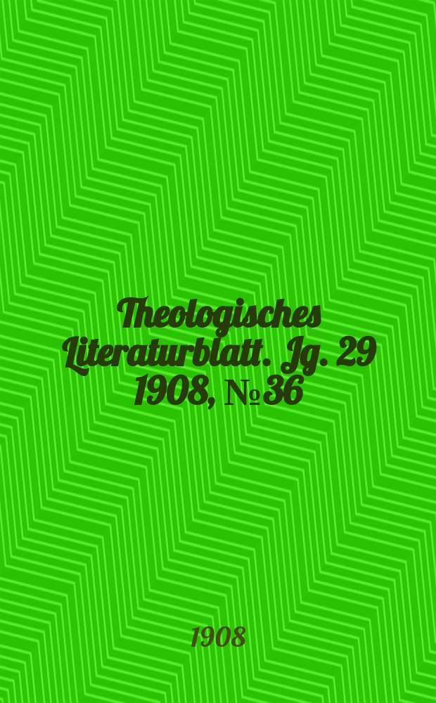 Theologisches Literaturblatt. Jg. 29 1908, № 36
