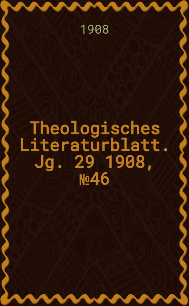 Theologisches Literaturblatt. Jg. 29 1908, № 46