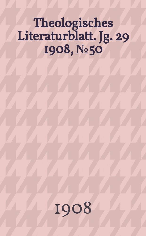 Theologisches Literaturblatt. Jg. 29 1908, № 50