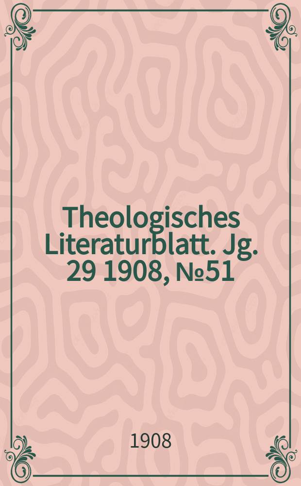 Theologisches Literaturblatt. Jg. 29 1908, № 51