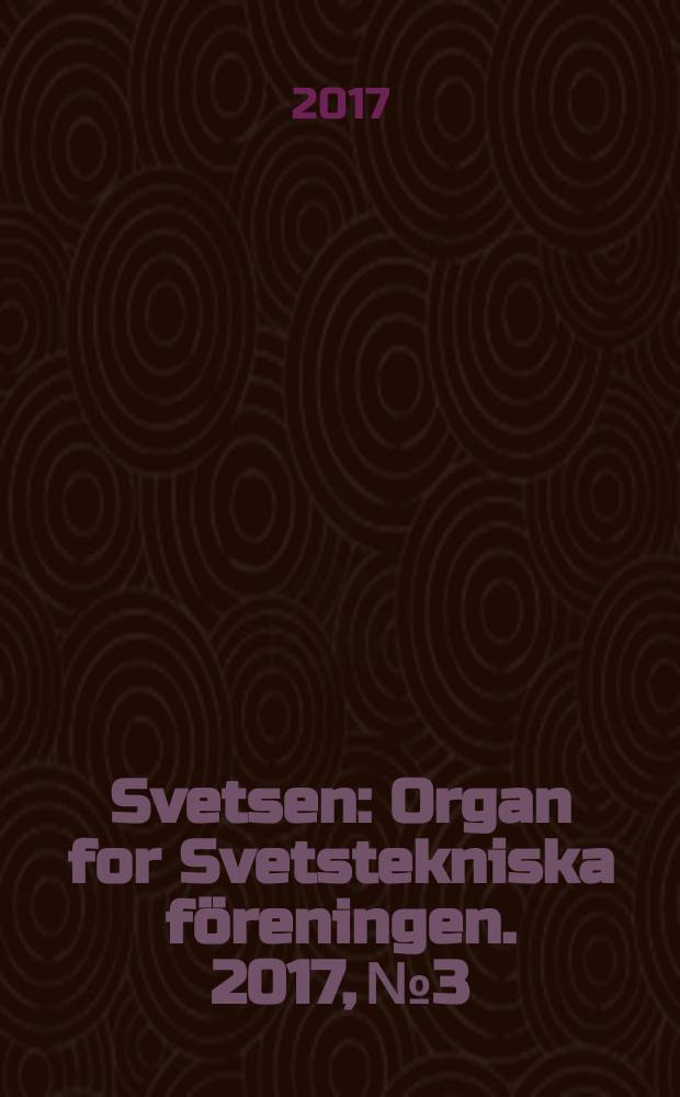 Svetsen : Organ for Svetstekniska föreningen. 2017, № 3