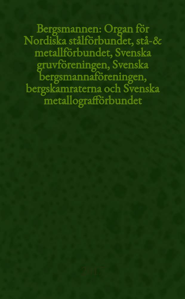 Bergsmannen : Organ för Nordiska stålförbundet, stål- & metallförbundet, Svenska gruvföreningen, Svenska bergsmannaföreningen, bergskamraterna och Svenska metallografförbundet. Årg. 201 2017, № 4