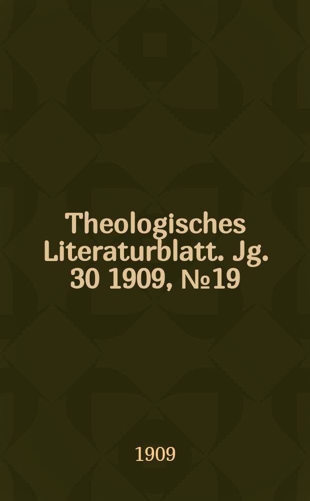 Theologisches Literaturblatt. Jg. 30 1909, № 19