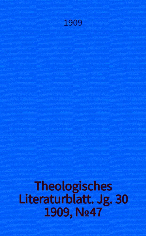Theologisches Literaturblatt. Jg. 30 1909, № 47