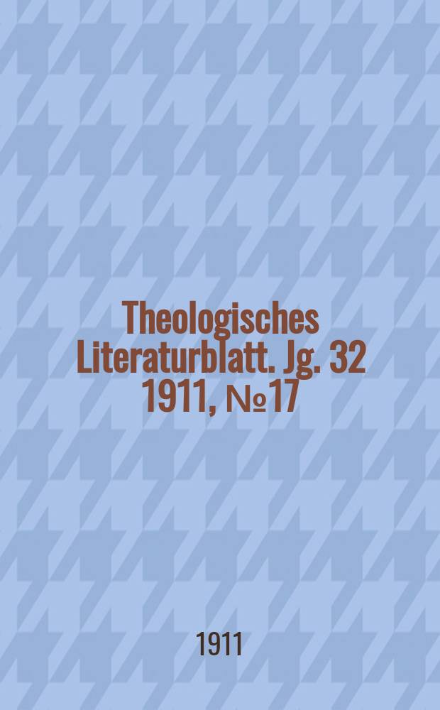 Theologisches Literaturblatt. Jg. 32 1911, № 17