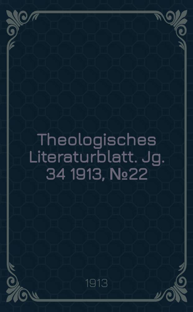 Theologisches Literaturblatt. Jg. 34 1913, № 22