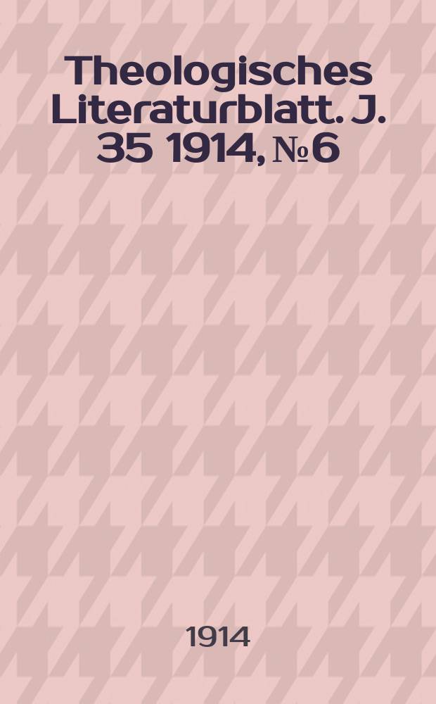 Theologisches Literaturblatt. J. 35 1914, № 6
