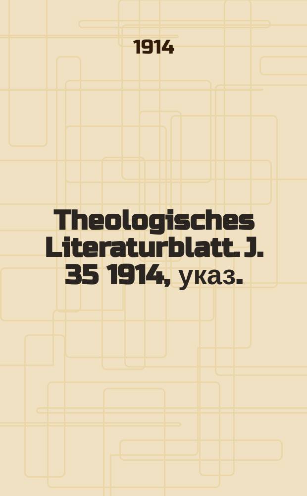 Theologisches Literaturblatt. J. 35 1914, указ.