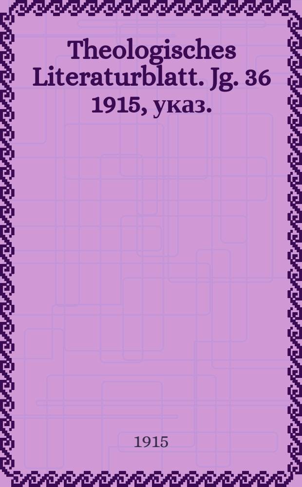 Theologisches Literaturblatt. Jg. 36 1915, указ.