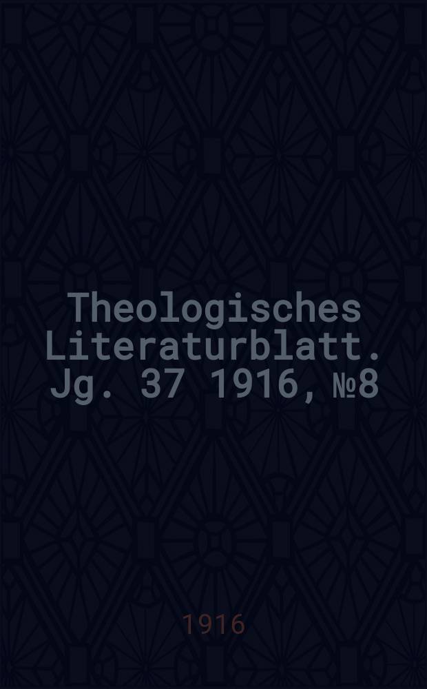 Theologisches Literaturblatt. Jg. 37 1916, № 8