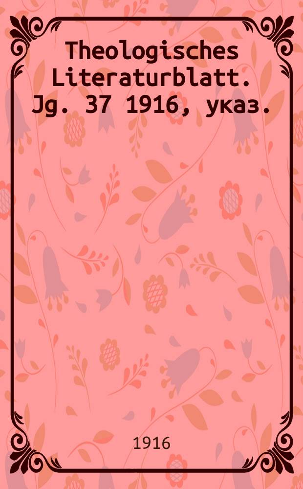 Theologisches Literaturblatt. Jg. 37 1916, указ.