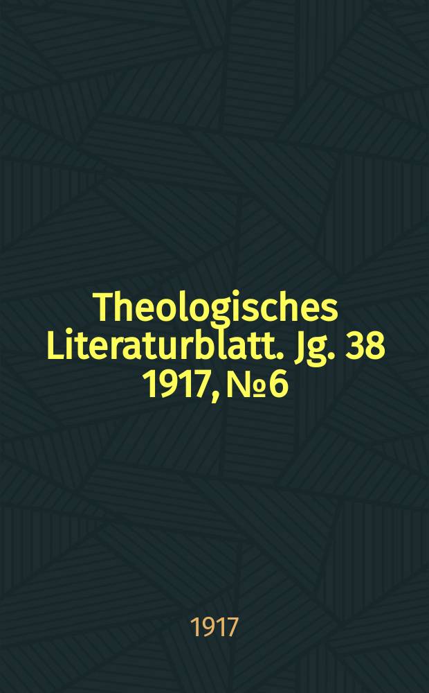Theologisches Literaturblatt. Jg. 38 1917, № 6