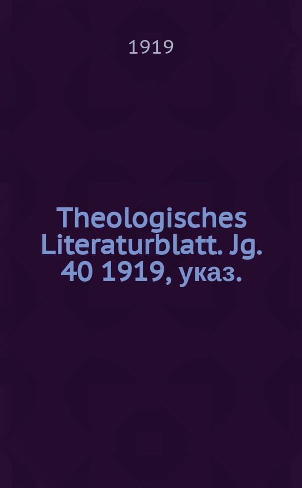 Theologisches Literaturblatt. Jg. 40 1919, указ.