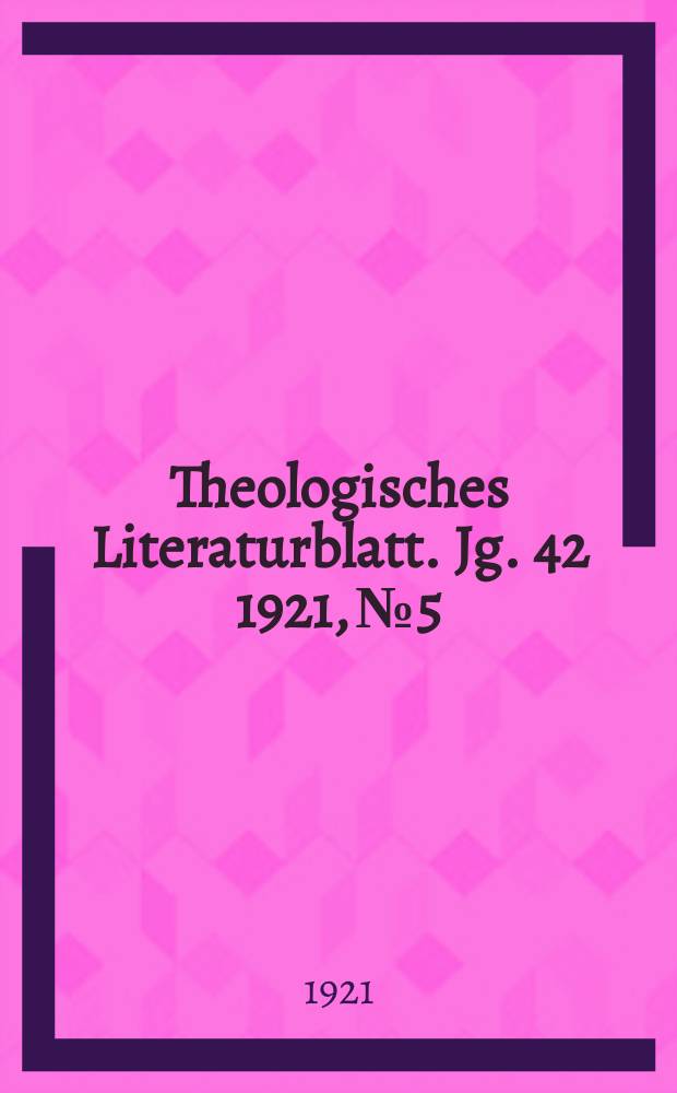 Theologisches Literaturblatt. Jg. 42 1921, № 5