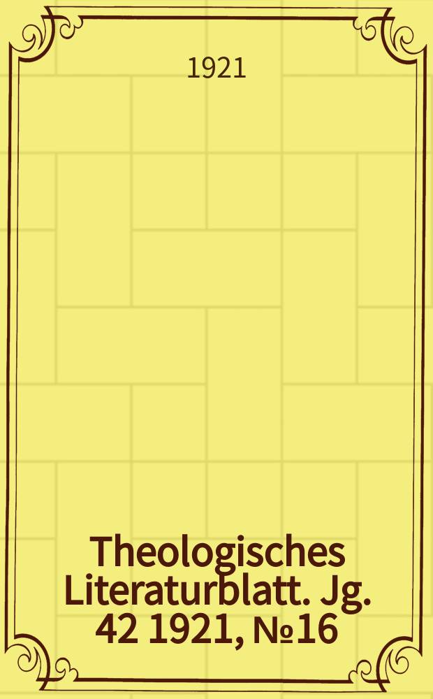 Theologisches Literaturblatt. Jg. 42 1921, № 16