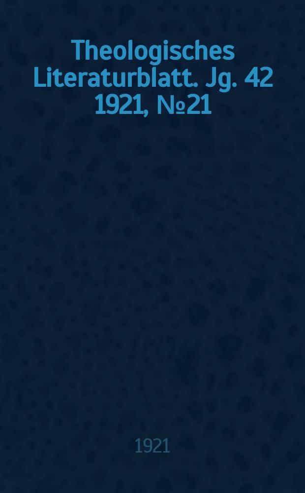 Theologisches Literaturblatt. Jg. 42 1921, № 21