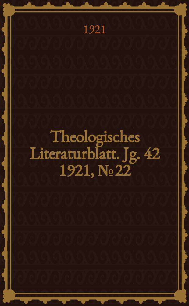 Theologisches Literaturblatt. Jg. 42 1921, № 22