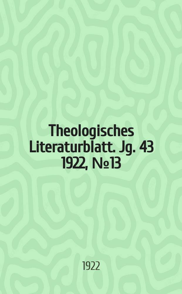 Theologisches Literaturblatt. Jg. 43 1922, № 13