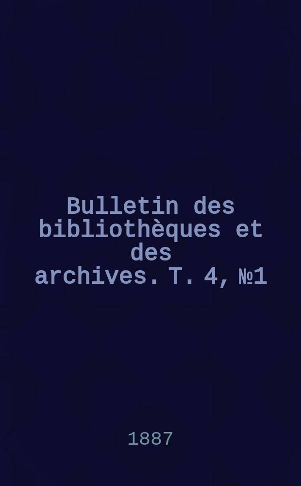 Bulletin des biblioth&egrave;ques et des archives. T. 4, № 1