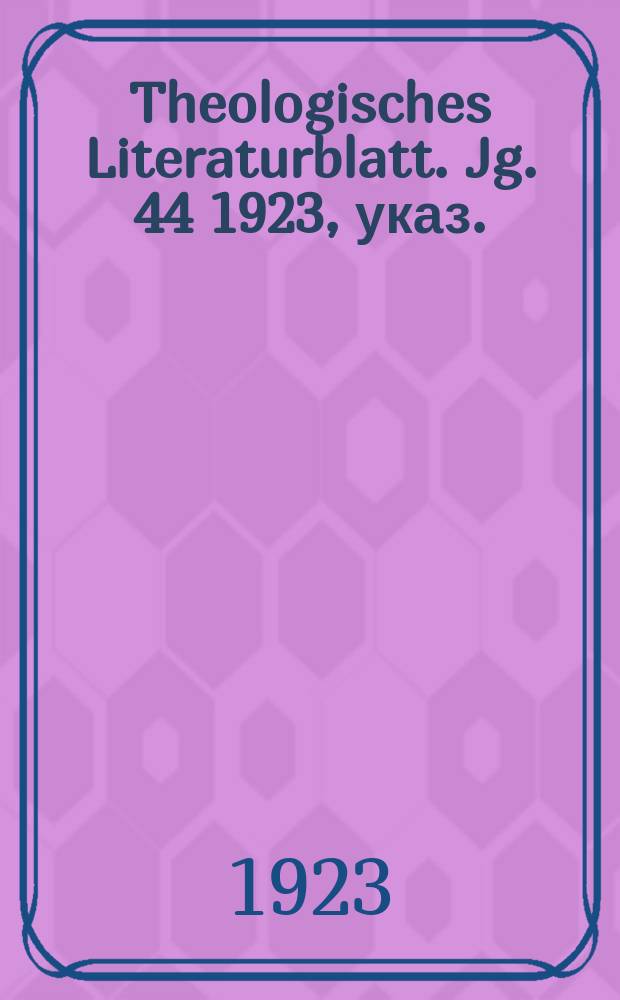 Theologisches Literaturblatt. Jg. 44 1923, указ.